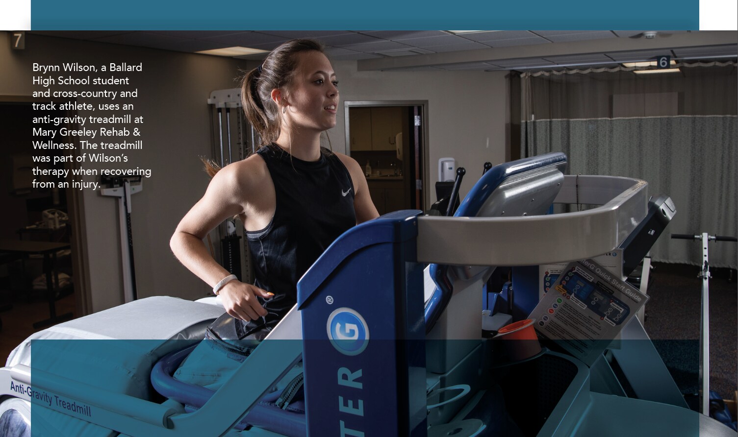 Brynn Wilson, a Ballard High School student and cross-country and track athlete, uses an anti-gravity treadmill at Mary Greeley Rehab & Wellness. The treadmill was part of Wilson’s therapy when recovering from an injury.